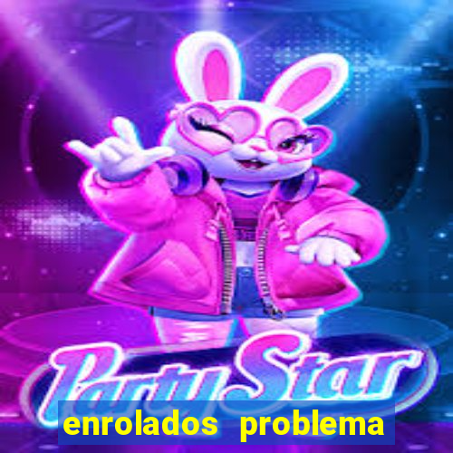 enrolados problema em dobro click jogos